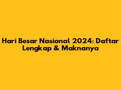 Hari Besar Nasional 2024: Daftar Lengkap & Maknanya