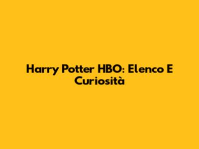 Harry Potter HBO: Elenco E Curiosità