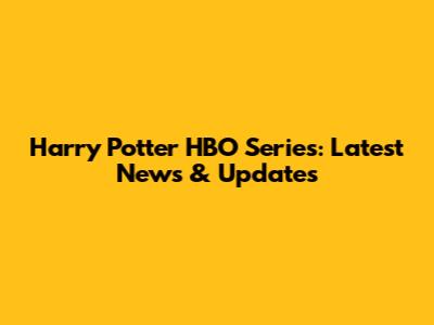 Harry Potter HBO Series: Latest News & Updates