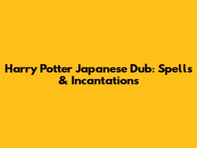Harry Potter Japanese Dub: Spells & Incantations