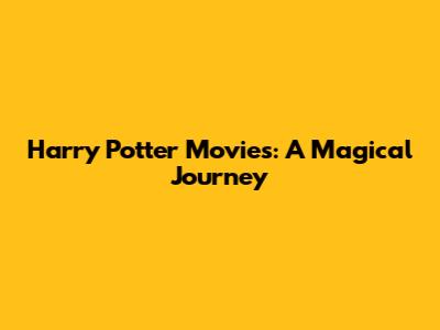 Harry Potter Movies: A Magical Journey
