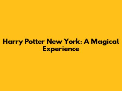 Harry Potter New York: A Magical Experience