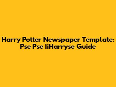 Harry Potter Newspaper Template: Pse Pse IiHarryse Guide