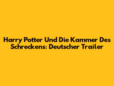 Harry Potter Und Die Kammer Des Schreckens: Deutscher Trailer
