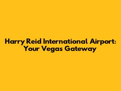 Harry Reid International Airport: Your Vegas Gateway