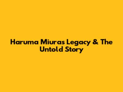 Haruma Miura's Legacy & The Untold Story