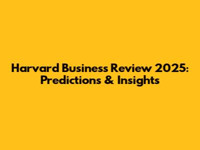 Harvard Business Review 2025: Predictions & Insights