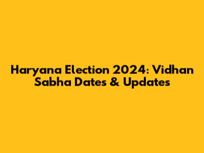 Haryana Election 2024: Vidhan Sabha Dates & Updates