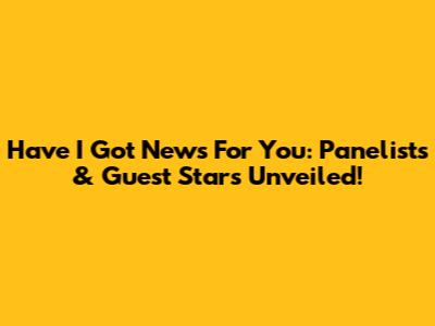 Have I Got News For You: Panelists & Guest Stars Unveiled!