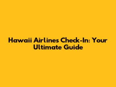 Hawaii Airlines Check-In: Your Ultimate Guide