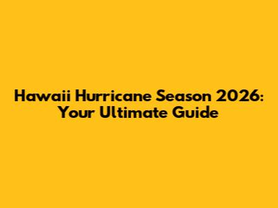 Hawaii Hurricane Season 2026: Your Ultimate Guide