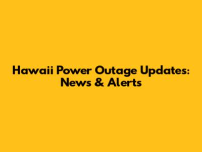 Hawaii Power Outage Updates: News & Alerts