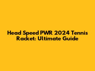 Head Speed PWR 2024 Tennis Racket: Ultimate Guide