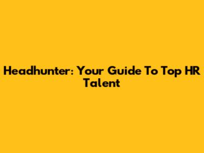Headhunter: Your Guide To Top HR Talent