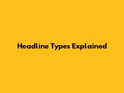 Headline Types Explained