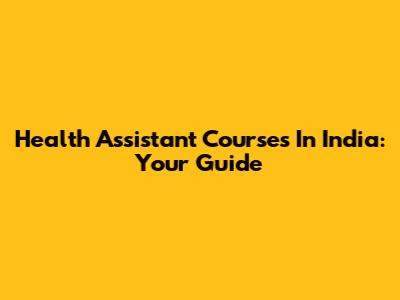Health Assistant Courses In India: Your Guide