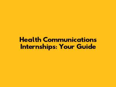 Health Communications Internships: Your Guide