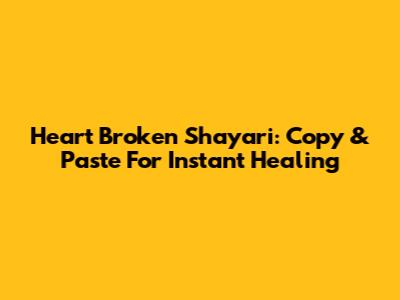 Heart Broken Shayari: Copy & Paste For Instant Healing