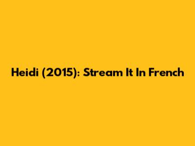 Heidi (2015): Stream It In French