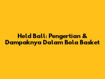 Held Ball: Pengertian & Dampaknya Dalam Bola Basket