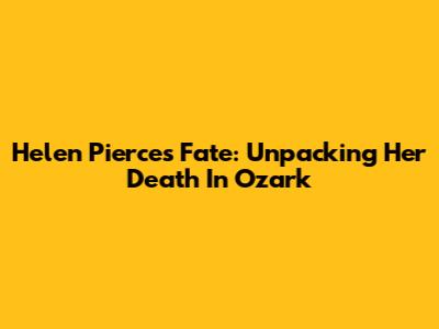 Helen Pierce's Fate: Unpacking Her Death In Ozark