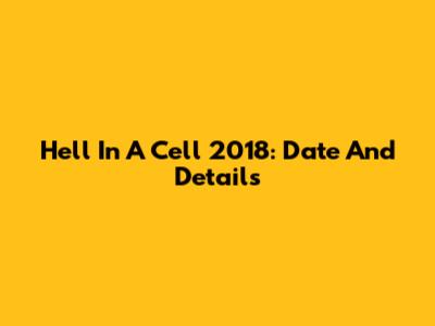 Hell In A Cell 2018: Date And Details