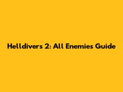 Helldivers 2: All Enemies Guide