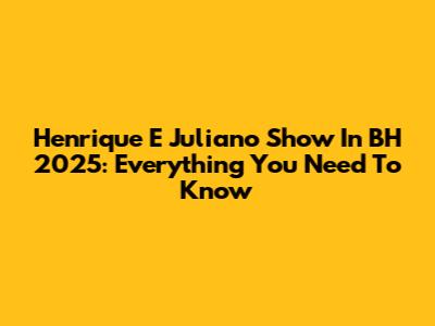 Henrique E Juliano Show In BH 2025: Everything You Need To Know