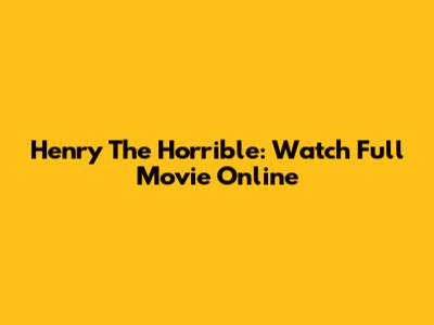 Henry The Horrible: Watch Full Movie Online