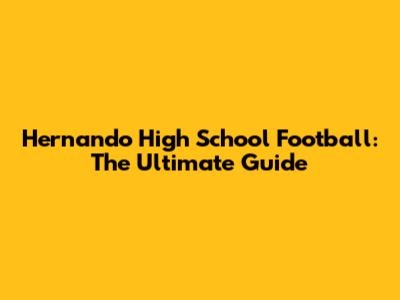 Hernando High School Football: The Ultimate Guide