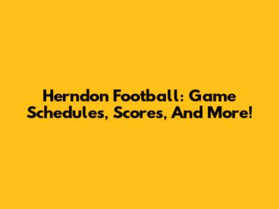 Herndon Football: Game Schedules, Scores, And More!