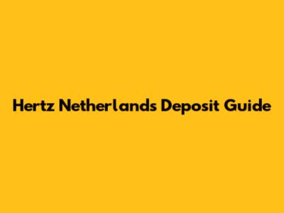 Hertz Netherlands Deposit Guide