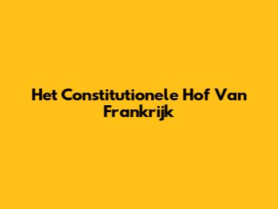 Het Constitutionele Hof Van Frankrijk
