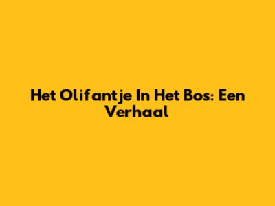 Het Olifantje In Het Bos: Een Verhaal