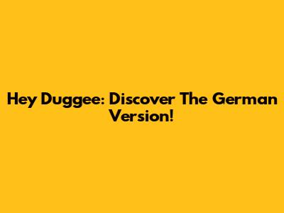 Hey Duggee: Discover The German Version!