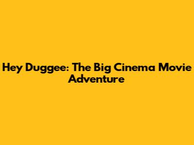 Hey Duggee: The Big Cinema Movie Adventure