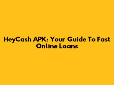 HeyCash APK: Your Guide To Fast Online Loans