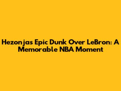 Hezonja's Epic Dunk Over LeBron: A Memorable NBA Moment