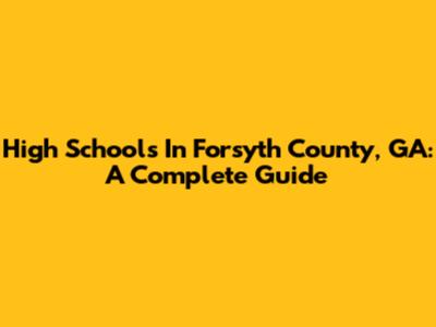 High Schools In Forsyth County, GA: A Complete Guide