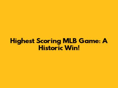 Highest Scoring MLB Game: A Historic Win!