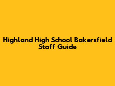 Highland High School Bakersfield Staff Guide