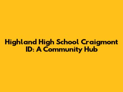 Highland High School Craigmont ID: A Community Hub