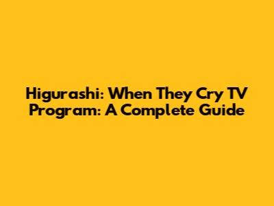Higurashi: When They Cry TV Program: A Complete Guide