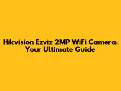 Hikvision Ezviz 2MP WiFi Camera: Your Ultimate Guide