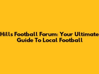 Hills Football Forum: Your Ultimate Guide To Local Football