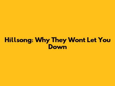 Hillsong: Why They Won't Let You Down