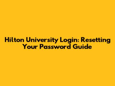 Hilton University Login: Resetting Your Password Guide