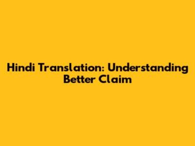 Hindi Translation: Understanding 'Better Claim'