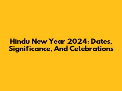 Hindu New Year 2024: Dates, Significance, And Celebrations