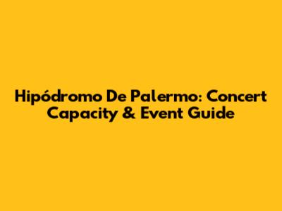 Hipódromo De Palermo: Concert Capacity & Event Guide